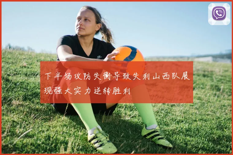 下半场攻防失衡导致失利山西队展现强大实力逆转胜利